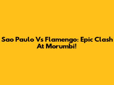Sao Paulo Vs Flamengo: Epic Clash At Morumbi!