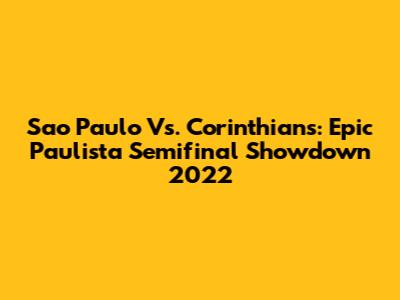 Sao Paulo Vs. Corinthians: Epic Paulista Semifinal Showdown 2022
