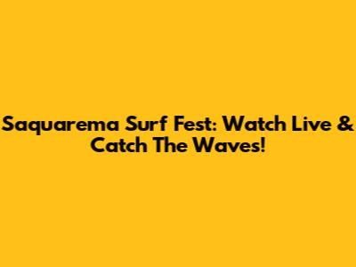Saquarema Surf Fest: Watch Live & Catch The Waves!