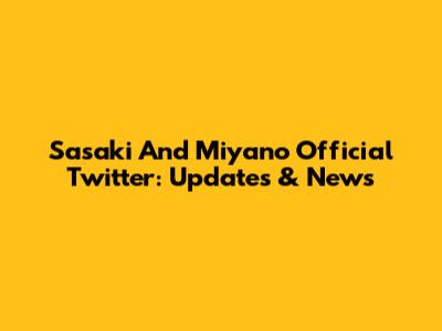Sasaki And Miyano Official Twitter: Updates & News