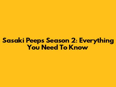 Sasaki Peeps Season 2: Everything You Need To Know