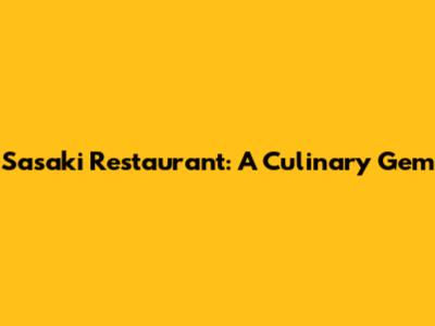 Sasaki Restaurant: A Culinary Gem