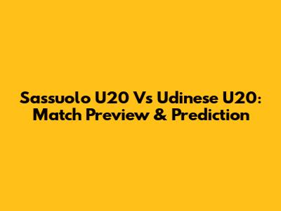 Sassuolo U20 Vs Udinese U20: Match Preview & Prediction