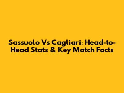 Sassuolo Vs Cagliari: Head-to-Head Stats & Key Match Facts
