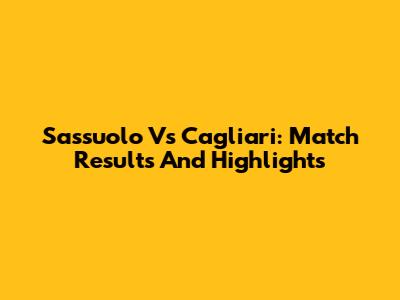 Sassuolo Vs Cagliari: Match Results And Highlights