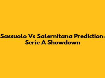 Sassuolo Vs Salernitana Prediction: Serie A Showdown