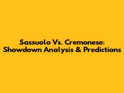 Sassuolo Vs. Cremonese: Showdown Analysis & Predictions