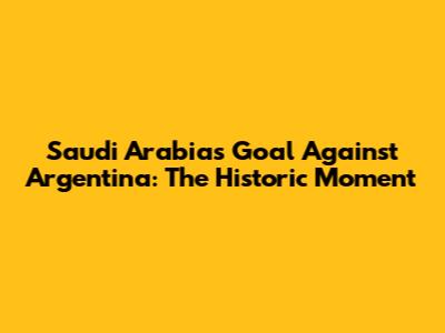 Saudi Arabia's Goal Against Argentina: The Historic Moment