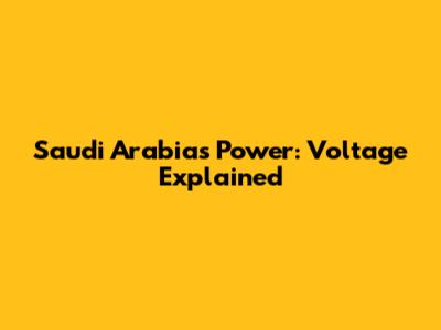 Saudi Arabia's Power: Voltage Explained
