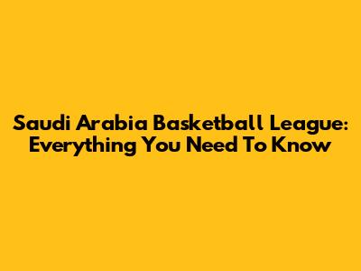 Saudi Arabia Basketball League: Everything You Need To Know
