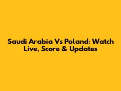 Saudi Arabia Vs Poland: Watch Live, Score & Updates