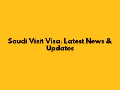 Saudi Visit Visa: Latest News & Updates