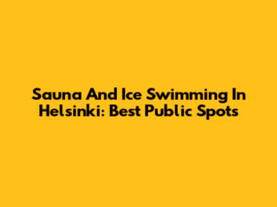 Sauna And Ice Swimming In Helsinki: Best Public Spots