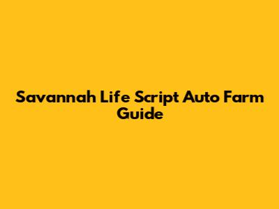 Savannah Life Script Auto Farm Guide