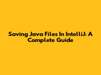 Saving Java Files In IntelliJ: A Complete Guide