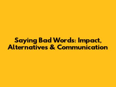 Saying Bad Words: Impact, Alternatives & Communication