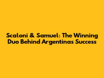 Scaloni & Samuel: The Winning Duo Behind Argentina's Success