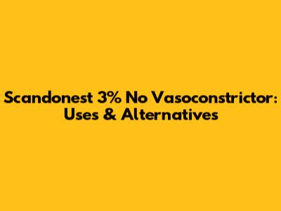 Scandonest 3% No Vasoconstrictor: Uses & Alternatives