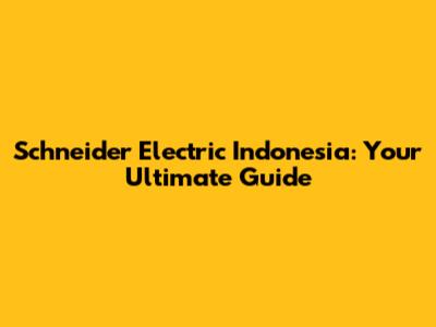 Schneider Electric Indonesia: Your Ultimate Guide