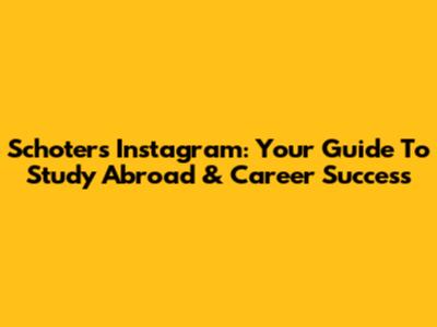 Schoters Instagram: Your Guide To Study Abroad & Career Success
