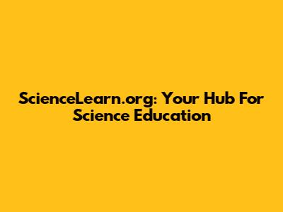 ScienceLearn.org: Your Hub For Science Education