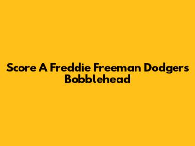 Score A Freddie Freeman Dodgers Bobblehead