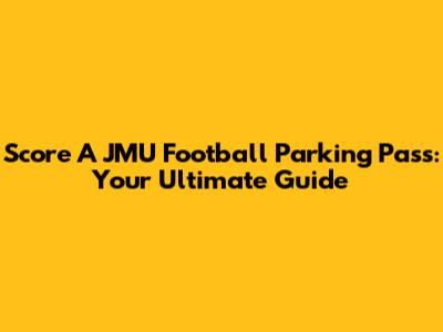 Score A JMU Football Parking Pass: Your Ultimate Guide