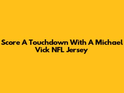 Score A Touchdown With A Michael Vick NFL Jersey