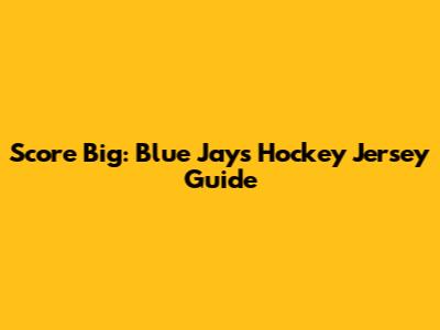 Score Big: Blue Jays Hockey Jersey Guide