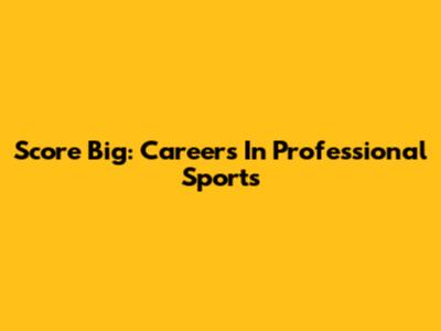 Score Big: Careers In Professional Sports