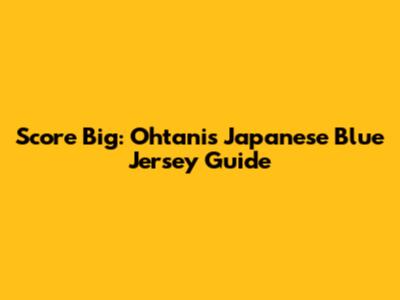 Score Big: Ohtani's Japanese Blue Jersey Guide