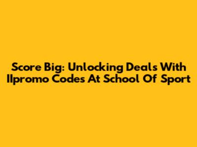 Score Big: Unlocking Deals With IIpromo Codes At School Of Sport