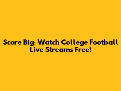 Score Big: Watch College Football Live Streams Free!