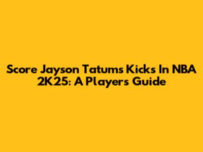 Score Jayson Tatum's Kicks In NBA 2K25: A Player's Guide