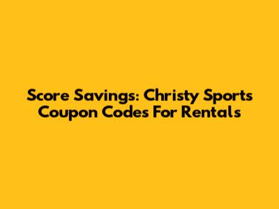 Score Savings: Christy Sports Coupon Codes For Rentals