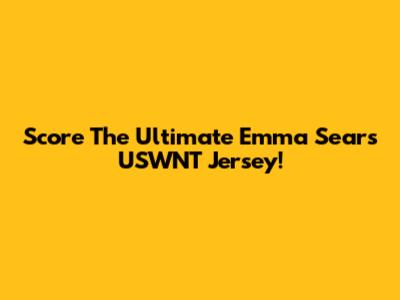 Score The Ultimate Emma Sears USWNT Jersey!