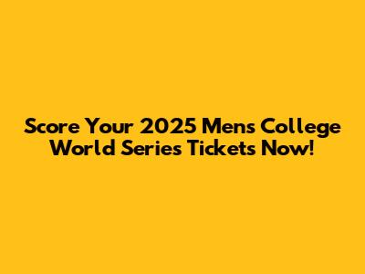 Score Your 2025 Men's College World Series Tickets Now!