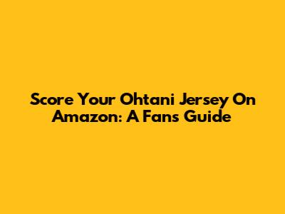 Score Your Ohtani Jersey On Amazon: A Fan's Guide