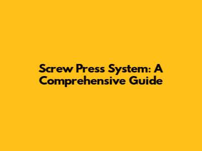 Screw Press System: A Comprehensive Guide