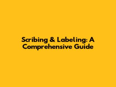 Scribing & Labeling: A Comprehensive Guide
