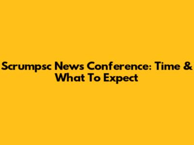 Scrumpsc News Conference: Time & What To Expect