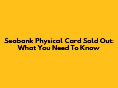 Seabank Physical Card Sold Out: What You Need To Know