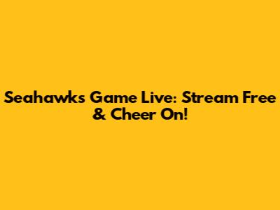 Seahawks Game Live: Stream Free & Cheer On!