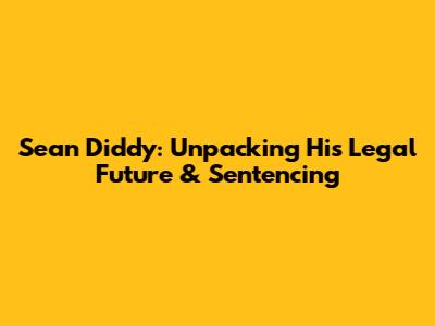 Sean Diddy: Unpacking His Legal Future & Sentencing