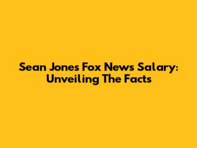Sean Jones' Fox News Salary: Unveiling The Facts