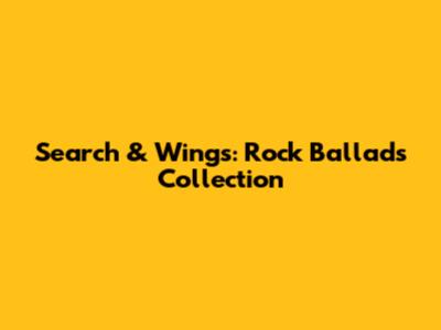 Search & Wings: Rock Ballads Collection