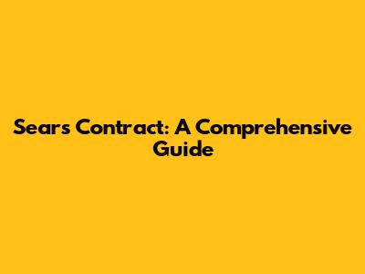 Sears Contract: A Comprehensive Guide