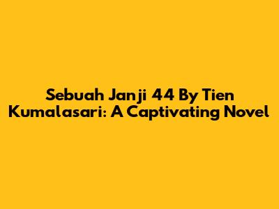 Sebuah Janji 44 By Tien Kumalasari: A Captivating Novel