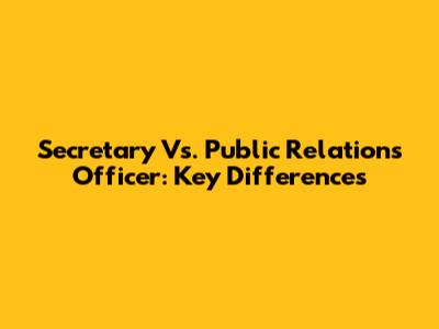 Secretary Vs. Public Relations Officer: Key Differences