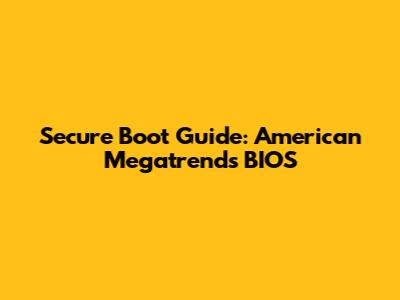 Secure Boot Guide: American Megatrends BIOS